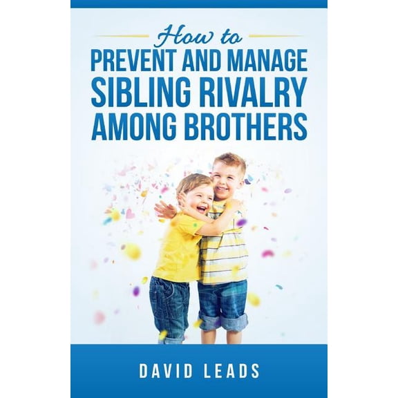 How to Prevent and Manage Sibling Rivalry Among Brothers