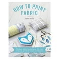 thumbnail image 1 of Pre-Owned How to Print Fabric: Kitchen-Table Techniques for Over 20 Hand-Printed Home Accessories (Paperback) 144630597X 9781446305973, 1 of 1