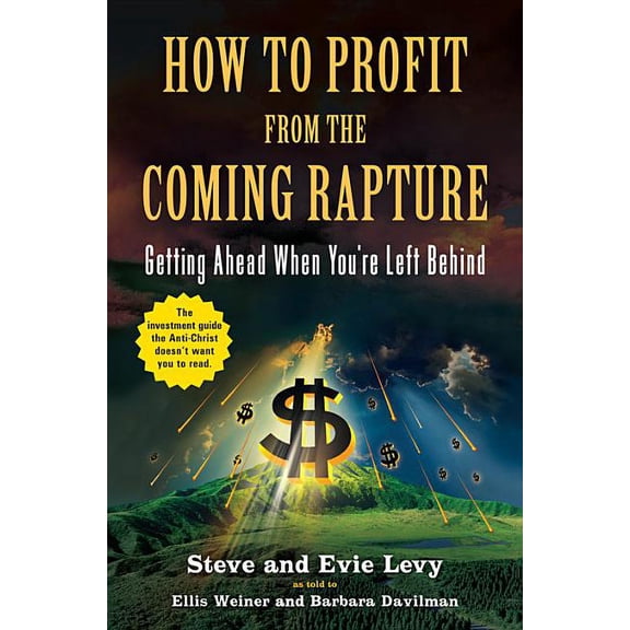 How to Profit from the Coming Rapture: Getting Ahead When You're Left Behind, (Paperback)