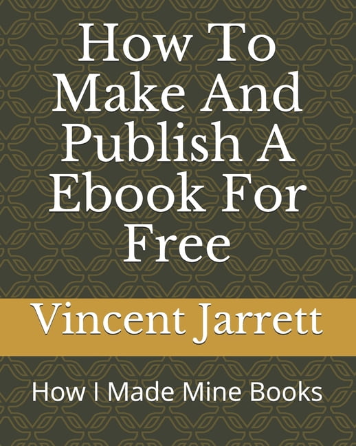 How to Projects: How To Make And Publish A Ebook For Free: How I Made Mine Books (Paperback)
