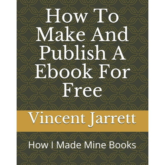 How to Projects: How To Make And Publish A Ebook For Free: How I Made Mine Books (Paperback)