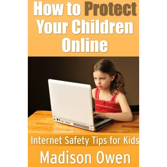 How to Protect Your Children Online: Internet Safety Tips for Kids, (Paperback)