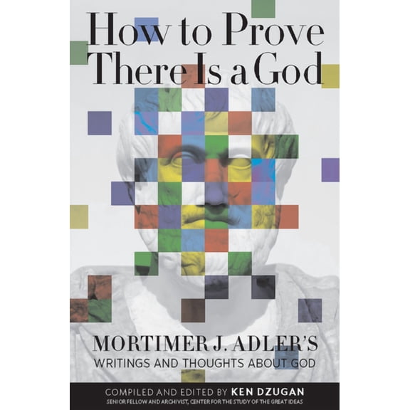 How to Prove There Is a God: Mortimer J. Adler's Writings and Thoughts about God, (Paperback)