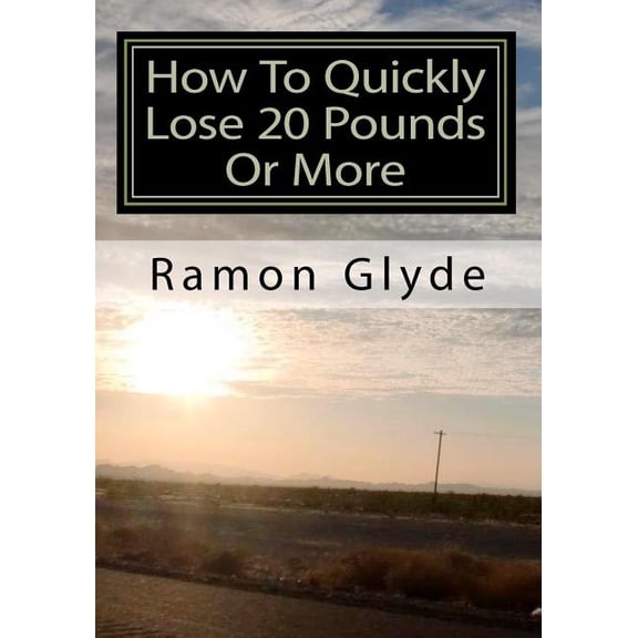 How to Quickly Lose 20 Pounds or More: You Cannot Lose Weight Overnight But Losing Weight Fast and Easy Is Possible