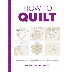 How to Quilt: Techniques and Projects for the Complete Beginner, (Paperback)