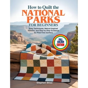 How to Quilt the National Parks for Beginners: Easy Techniques, Nature-Inspired Palettes, and Step-by-Step Guidance for , (Paperback)