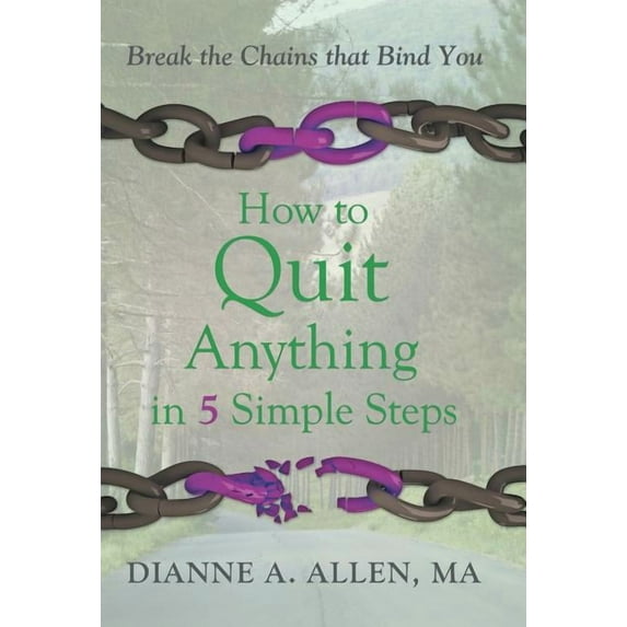 How to Quit Anything in 5 Simple Steps: Break the Chains That Bind You, (Hardcover)