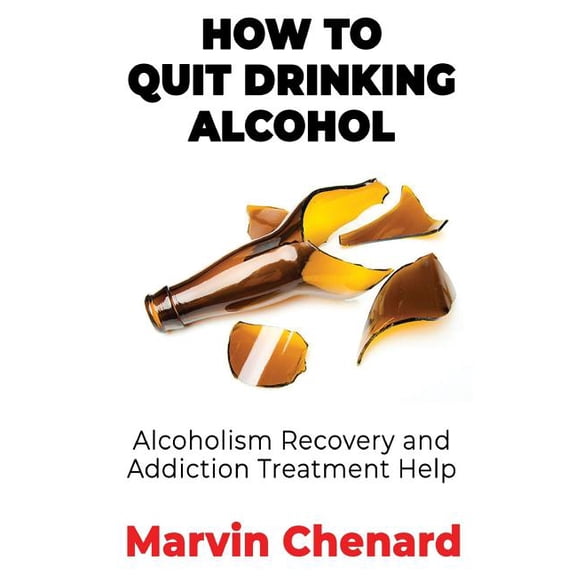 How to Quit Drinking Alcohol - Alcoholism Recovery and Addiction Treatment Help (Paperback)
