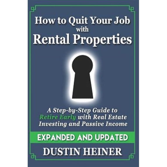 How to Quit Your Job with Rental Properties: Expanded and Updated, A Step-by-Step Guide to Retire (Paperback) by Dustin Heiner