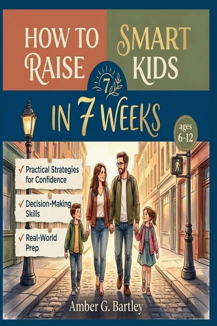 How to Raise Smart Kids in 7 Weeks: Practical Strategies to Build Confidence, Strengthen Decision-Making, and Prepare Ch, (Paperback)