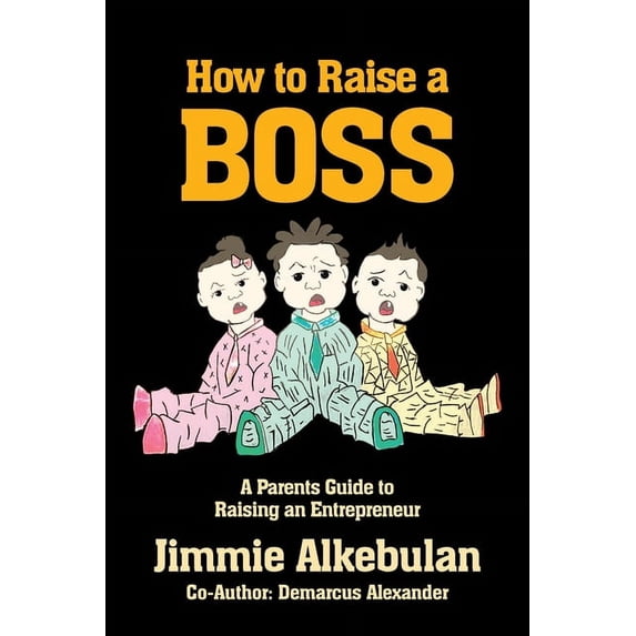 How to Raise a Boss: A Parents Guide to Raising an Entrepreneur, (Paperback)