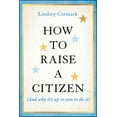 thumbnail image 1 of How to Raise a Citizen (and Why It's Up to You to Do It), (Hardcover), 1 of 1