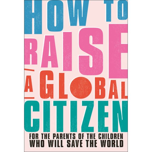 Pre-Owned How to Raise a Global Citizen: For the Parents of the Children Who Will Save the World, 9780744042085, 0744042089, Paperback,