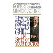 How to Raise a Healthy Child in Spite of Your Doctor One of Americas Leading Pediatricians Puts Parents Back in Contro, Paperback