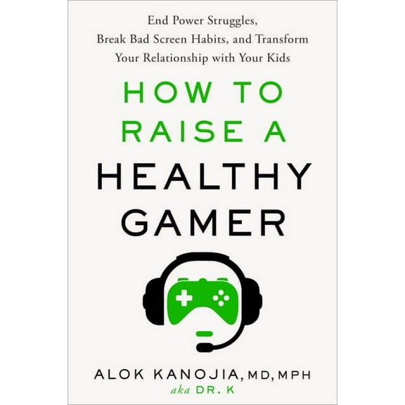 How to Raise a Healthy Gamer: End Power Struggles, Break Bad Screen Habits, and Transform Your Relationship with Your Ki, (Hardcover)