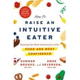 thumbnail image 1 of How to Raise an Intuitive Eater: Raising the Next Generation with Food and Body Confidence, (Hardcover), 1 of 1