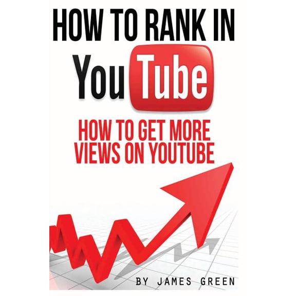 How to Rank in YouTube: How to get more Views on Youtube (Paperback) by James Green