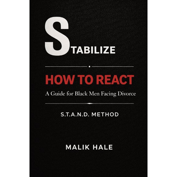 The S.T.A.N.D. Method How to React: A Guide for Black Men Facing Divorce: STABILIZE, Book 1, (Paperback)