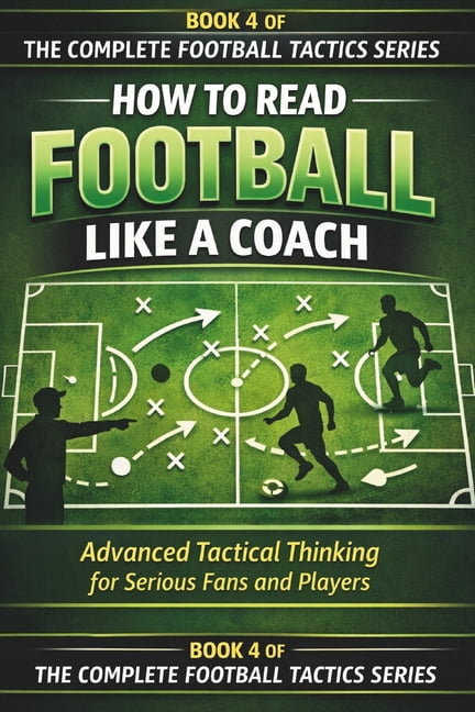 The Complete Football Tactics How to Read Football Like a Coach ...