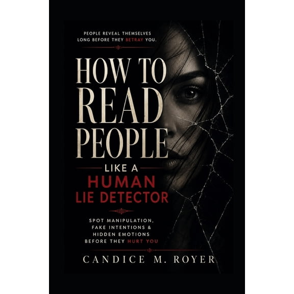How to Read People Like a Human Lie Detector: Spot Manipulation, Fake Intentions & Hidden Emotions Before They Hurt You, (Paperback)