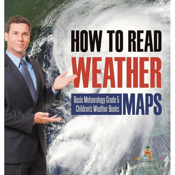 How to Read Weather Maps Basic Meteorology Grade 5 Children's Weather Books, (Hardcover)