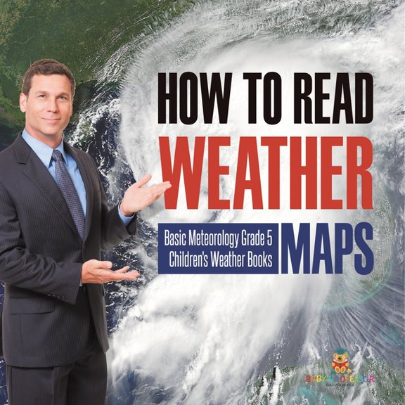 How to Read Weather Maps Basic Meteorology Grade 5 Children's Weather Books, (Paperback)