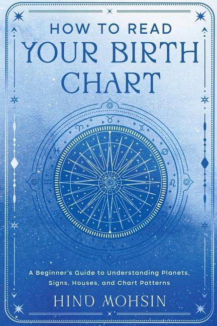 How to Read Your Birth Chart: A Beginner's Guide to Understanding Planets, Signs, Houses, and Chart Patterns, (Paperback)