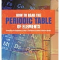 thumbnail image 1 of How to Read the Periodic Table of Elements Chemistry for Beginners Grade 5 Children's Science & Nature Books, (Hardcover), 1 of 1