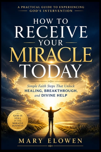 How to Receive Your Miracle Today: Simple Faith Steps That Unlock Healing, Breakthrough, and Divine Help, (Paperback)