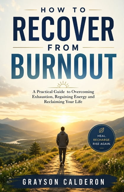 How to Recover from Burnout: A Practical Guide to Overcoming Exhaustion, Regaining Energy and Reclaiming Your Life., (Paperback)