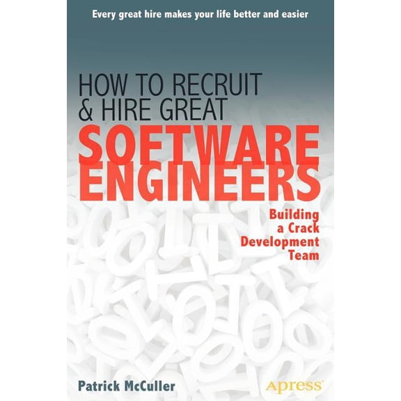 How to Recruit and Hire Great Software Engineers: Building a Crack Development Team, (Paperback)