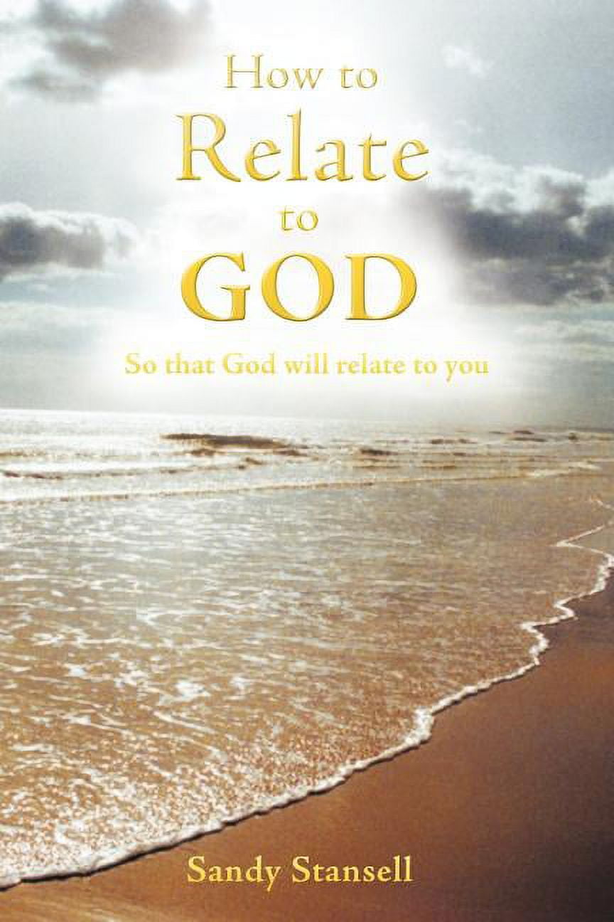 How to Relate to God So That God Will Relate to You (Paperback