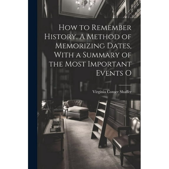 How to Remember History. A Method of Memorizing Dates, With a Summary of the Most Important Events O (Paperback)