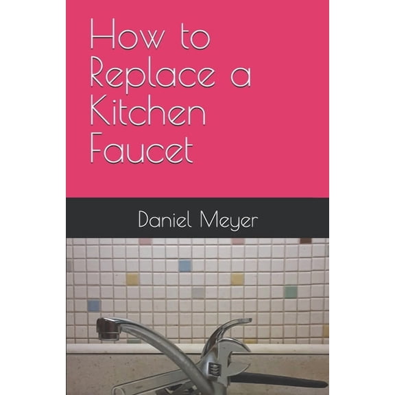 How to Replace a Kitchen Faucet, (Paperback)
