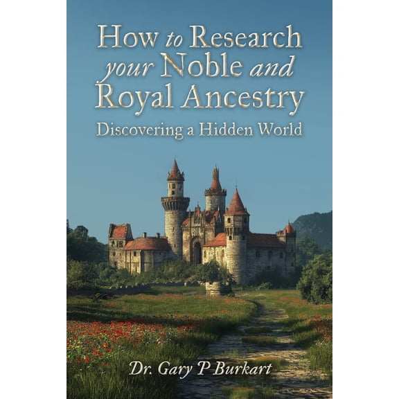 How to Research Your Noble and Royal Ancestry, Discovering a Hidden World, (Paperback)