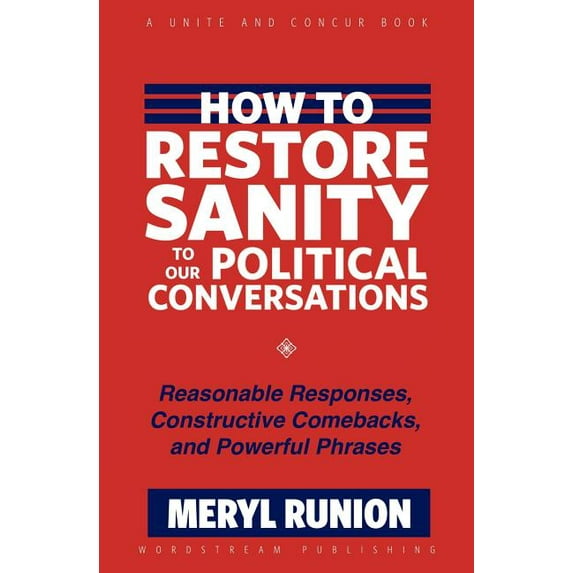 How to Restore Sanity to Our Political Conversations: Reasonable Responses, Constructive Comebacks, (Paperback) by Meryl Runion