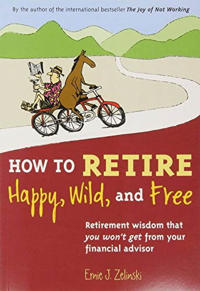 ERNIE J ZELINSKI How to Retire Happy, Wild, and Free : Retirement Wisdom That You Won't Get from Your Financial Advisor (Paperback)