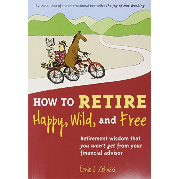 Pre-Owned How to Retire Happy, Wild, and Free: Retirement Wisdom That You Won't Get from Your Financial Advisor (Paperback) 096941949X 9780969419495