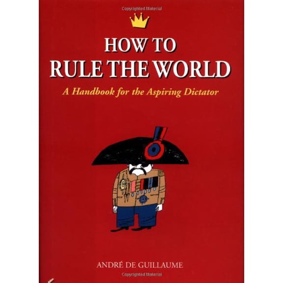 Pre-Owned How to Rule the World: A Handbook for the Aspiring Dictator (Hardcover) 1556524978 9781556524974