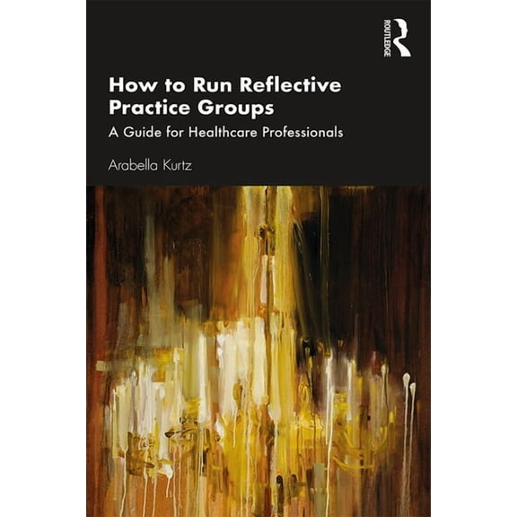 How to Run Reflective Practice Groups: A Guide for Healthcare Professionals, (Paperback)
