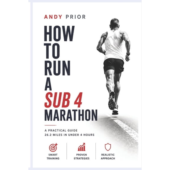 How to Run a Sub-4 Marathon: The Coach's Blueprint: Training Plans, Strength Workouts, Pacing & Race-Day Strategy, (Paperback)