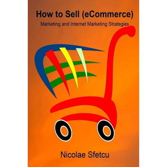 How to SELL (eCommerce): Marketing and Internet Marketing Strategies, (Paperback)