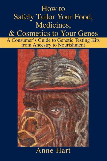 How to Safely Tailor Your Food, Medicines, & Cosmetics to Your Genes: A Consumer's Guide to Genetic Testing Kits from An, (Paperback)