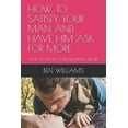thumbnail image 1 of How to Satisfy Your Man and Have Him Ask for More: How to Make Your Marriage Work (Paperback), 1 of 1