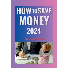How to Save Money 2024: Simple Strategies for Building Wealth and Securing Your Future (Paperback)