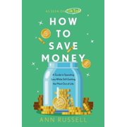 How to Save Money A Guide to Spending Less While Still Getting the Most Out of Life, Paperback