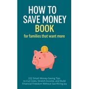 How to Save Money Book for Families That Want More 222 Smart Money-Saving Tips to Cut Costs, Stretch Income, and Build , Hardcover