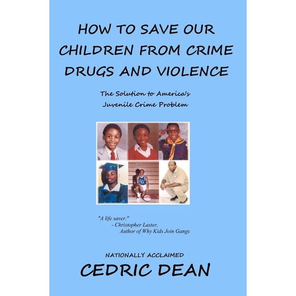 How to Save Our Children from Crime, Drugs and Violence : The Solution to America's Juvenile Crime Problem