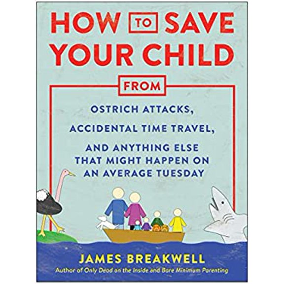Pre-Owned How to Save Your Child from Ostrich Attacks, Accidental Time Travel, and Anything Else That Might Happen on an Average Tuesday (Paperback) 1948836459 9781948836456