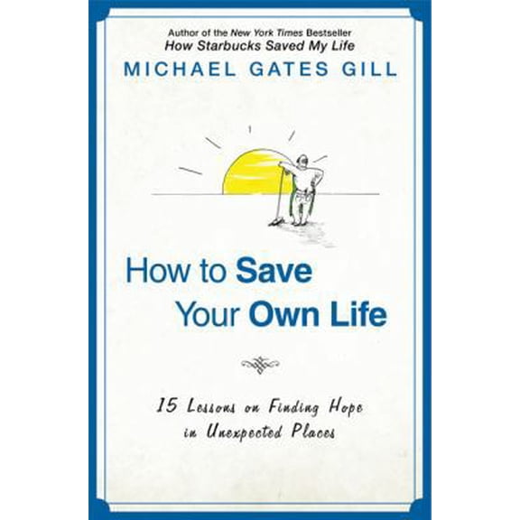 Pre-Owned How to Save Your Own Life: 15 Lessons on Finding Hope in Unexpected Places (Hardcover) 1592405215 9781592405213